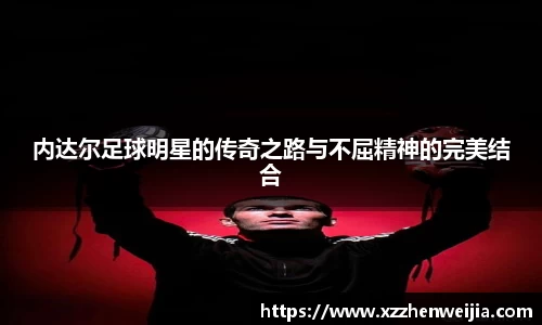 内达尔足球明星的传奇之路与不屈精神的完美结合